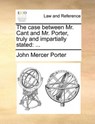 The case between Mr. Cant and Mr. Porter, truly and impartially stated - PORTER,  John Mercer - 9781170376195