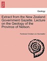 Extract from the New Zealand Government Gazette. Lecture on the Geology of the Province of Nelson. - Ferdinand Christian Von Hochstetter - 9781240925834
