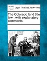 The Colorado Land Title Law: With Explanatory Comments. - Multiple Contributors - 9781241019792