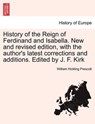 History of the Reign of Ferdinand and Isabella. New and Revised Edition, with the Author's Latest Corrections and Additions. Edited by J. F. Kirk - PRESCOTT,  William Hickling - 9781241447649