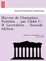 Uvres de Champlain. Publie Es ... Par L'Abbe C.-H. Laverdie Re ... Seconde E Dition. - CHAMPLAIN,  Samuel De ; Laverdie Re, C H - 9781249012672