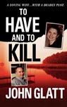 To Have and to Kill - John Glatt - 9781250025876