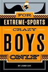 For Extreme-Sports Crazy Boys Only - John Coy - 9781250078629