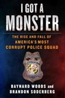 I Got a Monster: The Rise and Fall of America's Most Corrupt Police Squad - WOODS,  Baynard - 9781250221803
