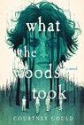 What the Woods Took - Courtney Gould - 9781250340672