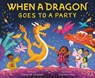 When a Dragon Goes to a Party - Chelsea M. Campbell - 9781250378880