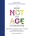How Not to Age Cookbook - M.D. Michael Greger - 9781250796363
