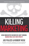 Killing Marketing: How Innovative Businesses Are Turning Marketing Cost Into Profit - Joe Pulizzi ; Robert Rose - 9781260026429