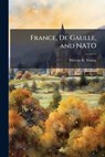 France, de Gaulle, and NATO - YOUNG,  Marcus R - 9781288368716