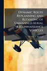 Dynamic Route Replanning and Retasking of Unmanned Aerial Reconnaissance Vehicles - PRITCHARD,  David E R - 9781288416486