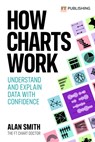 How Charts Work: Understand and explain data with confidence - Alan Smith - 9781292342795