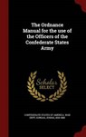The Ordnance Manual for the Use of the Officers of the Confederate States Army - 1818-1883,  Gorgas Josiah - 9781296547240