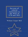 Services of Colored Americans in the Wars of 1776 and 1812. - War College Series - William Cooper Nell - 9781297025327