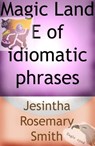 Magic Land E of idiomatic phrases - Jesintha Rosemary Smith - 9781301169368