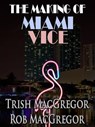 The Making of Miami Vice - T. J. MacGregor - 9781301261970