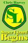Super Lizard Begins - Chris Harvey - 9781301345106