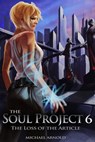 The Soul Project 6 The Loss Of The Article - Michael Arnold - 9781301476671