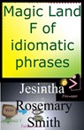 Magic Land F of idiomatic phrases - Jesintha Rosemary Smith - 9781301733729