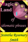 Magic Land I of idiomatic phrases - Jesintha Rosemary Smith - 9781301757190