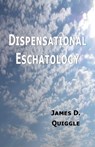 Dispensational Eschatology, An Explanation and Defense of the Doctrine - James D. Quiggle - 9781301860715