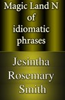 Magic Land N of idiomatic phrases - Jesintha Rosemary Smith - 9781301868032