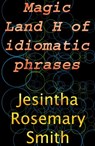 Magic Land H of idiomatic phrases - Jesintha Rosemary Smith - 9781301898183