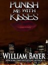 Punish Me with Kisses - William Bayer - 9781301974290