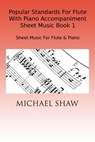 Popular Standards For Flute With Piano Accompaniment Sheet Music Book 1 - Michael Shaw - 9781310096037