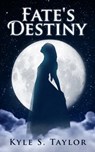 Fate's Destiny - Kyle S. Taylor - 9781310138690