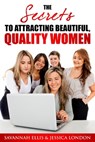 The SECRETS to Attracting Beautiful, Quality Women - Savannah Ellis ; Jessica London - 9781310561276