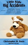 Little Kids, Big Accidents: What Every Parent Should Know About Children & Accidents - Christopher M. Davis - 9781310564055