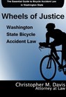 Wheels of Justice: The Essential Guide to Bicycle Accident Law in Washington State - Christopher M. Davis - 9781310600579