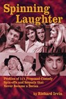 Spinning Laughter: Profiles of 111 Proposed Comedy Spin-offs and Sequels that Never Became a Series - Richard Irvin - 9781310733581