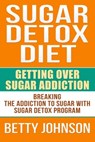 Sugar Detox Diet Getting Over Sugar Addiction - Betty Johnson - 9781310809255