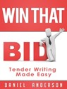 Win That Bid – Tender Writing Made Easy - Daniel Anderson - 9781311393241