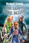 The Land of Make Believe - Michael Arnold - 9781311506290