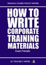 How To Write Corporate Training Materials - Evan Frendo - 9781311558190