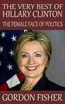 The Very Best of Hillary Clinton: The Female Face of Politics - Gordon Fisher - 9781311594761