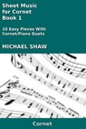 Sheet Music for Cornet - Book 1 - Michael Shaw - 9781311694287