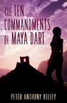 The Ten Commandments of Maya Dart - Peter Anthony Kelley - 9781311721044