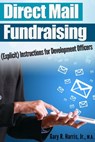 Direct Mail Fundraising: (Explicit) Instructions for Development Officers - Gary R Harris - 9781311735485