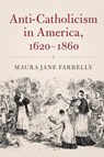 Anti-Catholicism in America, 1620-1860 - Maura Jane (Brandeis University Farrelly - 9781316616369