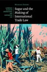 Sugar and the Making of International Trade Law - Michael (University of Oregon) Fakhri - 9781316633472