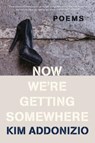 NOW WE 8242 RE GETTING SOMEWHERE 821 - Kim Addonizio - 9781324021940