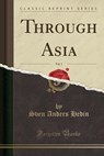 Through Asia, Vol. 1 (Classic Reprint) - HEDIN,  Sven Anders - 9781330250518