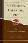 An Emerson Calendar, 1905 (Classic Reprint) - EMERSON,  Ralph Waldo - 9781330470619