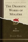 The Dramatic Works of Moliere (Classic Reprint) - MOLIERE,  Moliere - 9781330545706