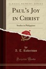 Paul's Joy in Christ - ROBERTSON,  A. T. - 9781330603932