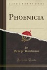 Phoenicia (Classic Reprint) - RAWLINSON,  George - 9781330721100