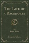 The Life of a Racehorse (Classic Reprint) - MILLS,  John - 9781330735770
